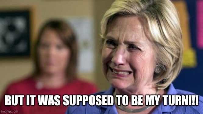 Hillary Crying | BUT IT WAS SUPPOSED TO BE MY TURN!!! | image tagged in hillary crying | made w/ Imgflip meme maker