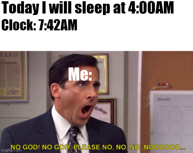 No title | Today I will sleep at 4:00AM; Clock: 7:42AM; Me: | image tagged in sleep,no sleep | made w/ Imgflip meme maker
