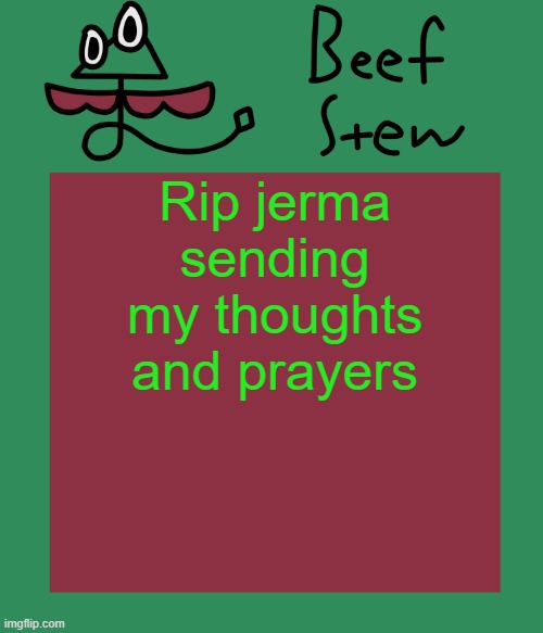 Beef stew temp | Rip jerma sending my thoughts and prayers | image tagged in beef stew temp | made w/ Imgflip meme maker