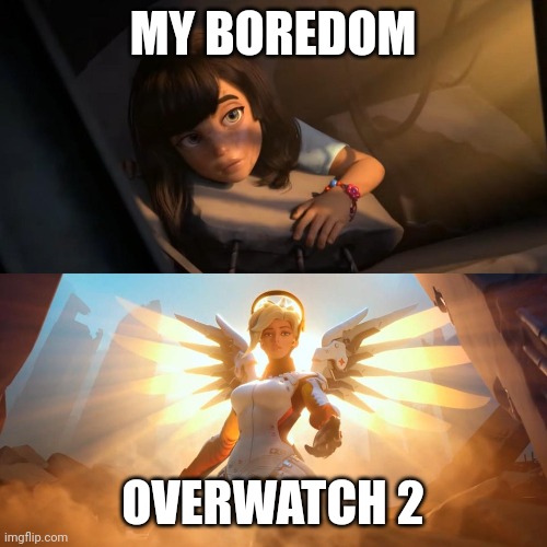 Woop | MY BOREDOM; OVERWATCH 2 | image tagged in savior mercy | made w/ Imgflip meme maker