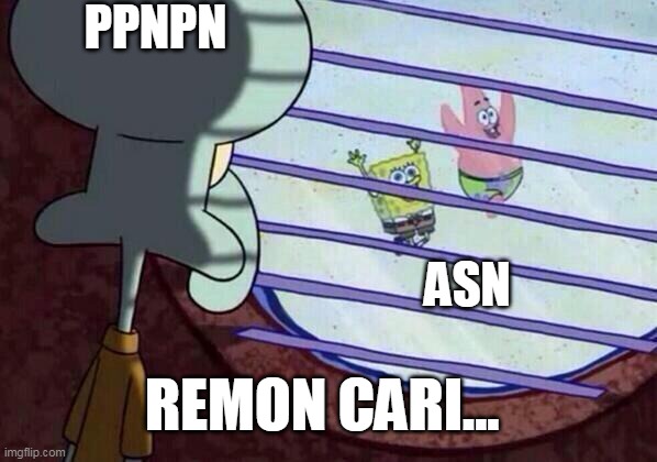 Squidward window |  PPNPN; ASN; REMON CARI... | image tagged in squidward window | made w/ Imgflip meme maker