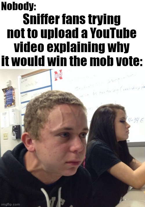 Struggling to breathe | Nobody:; Sniffer fans trying not to upload a YouTube video explaining why it would win the mob vote: | image tagged in struggling to breathe | made w/ Imgflip meme maker