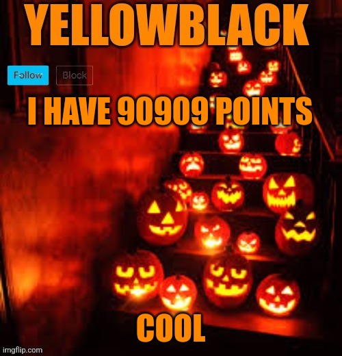 Temporary yellowblack Halloween announcement template | I HAVE 90909 POINTS; COOL | image tagged in temporary yellowblack halloween announcement template | made w/ Imgflip meme maker
