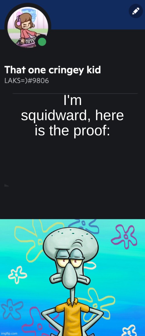 I'm squidward, here is the proof: | image tagged in goofy ahh template | made w/ Imgflip meme maker