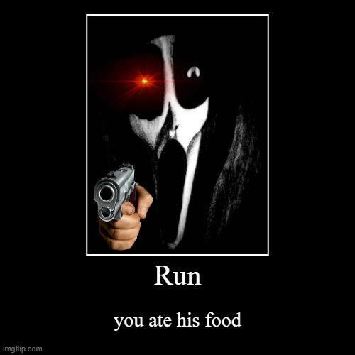 RUNNNNNN | image tagged in funny,demotivationals | made w/ Imgflip demotivational maker