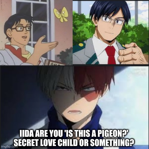 Iida is a secret love child? Confirmed?? | IIDA ARE YOU 'IS THIS A PIGEON?' SECRET LOVE CHILD OR SOMETHING? | image tagged in memes,is this a pigeon,secret love child,todoroki,iida | made w/ Imgflip meme maker