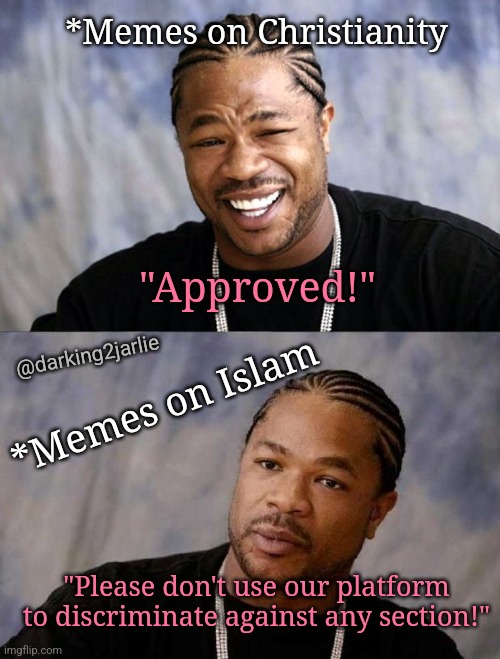 WWW - World Wide Wokeness | *Memes on Christianity; "Approved!"; @darking2jarlie; *Memes on Islam; "Please don't use our platform to discriminate against any section!" | image tagged in yo dawg reaction,liberals,liberal hypocrisy,christianity,islam,bigots | made w/ Imgflip meme maker