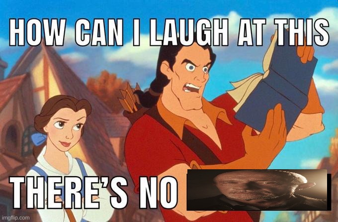 how can i laugh at this there's no | image tagged in how can i laugh at this there's no | made w/ Imgflip meme maker