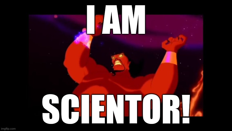 Jafar genie | I AM; SCIENTOR! | image tagged in jafar genie | made w/ Imgflip meme maker