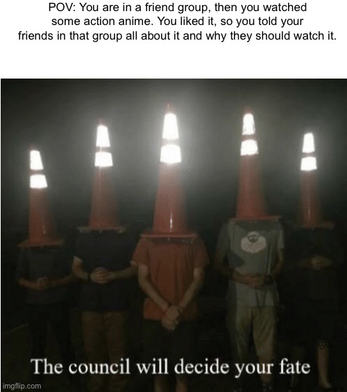 Another one bites the dust! | POV: You are in a friend group, then you watched some action anime. You liked it, so you told your friends in that group all about it and why they should watch it. | image tagged in anti anime,goku is weak cry about it weebs | made w/ Imgflip meme maker