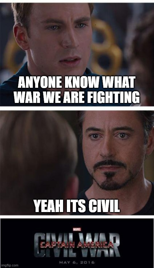 Marvel Civil War 1 | ANYONE KNOW WHAT WAR WE ARE FIGHTING; YEAH ITS CIVIL | image tagged in memes,marvel civil war 1 | made w/ Imgflip meme maker