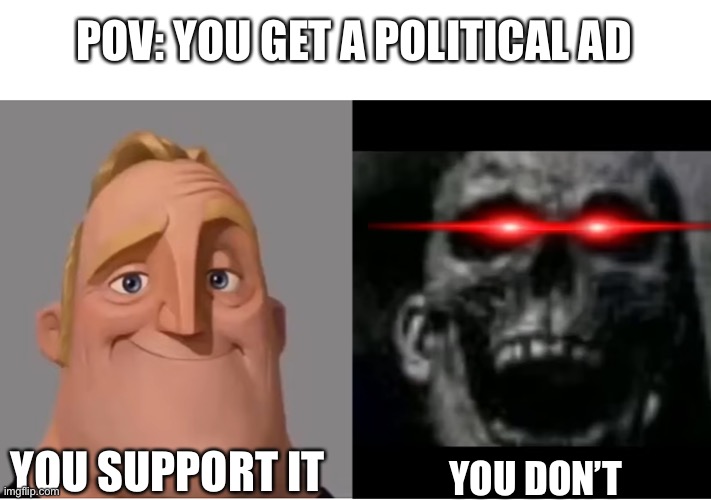 i hate the ones i dont support. | POV: YOU GET A POLITICAL AD; YOU SUPPORT IT; YOU DON’T | image tagged in mr incredible becoming uncanny small size version,ads,youtube ads,politics | made w/ Imgflip meme maker