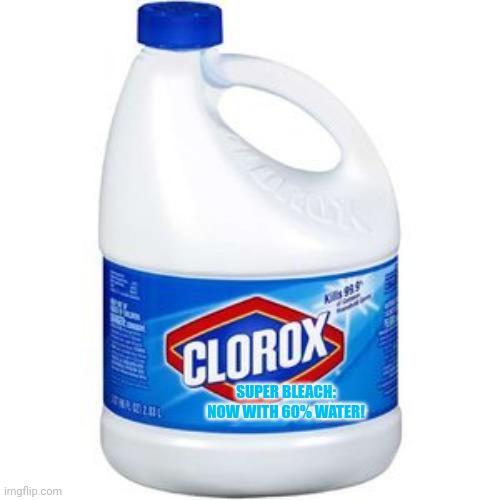 Bleach Bottle | SUPER BLEACH: NOW WITH 60% WATER! | image tagged in bleach bottle | made w/ Imgflip meme maker