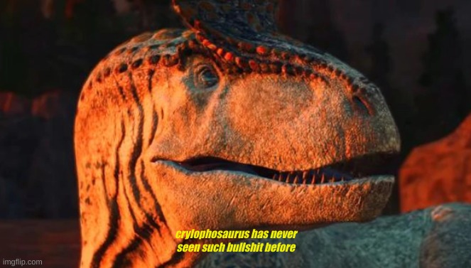 use it now | crylophosaurus has never seen such bullshit before | image tagged in crylophosaurus has never seen such bs before | made w/ Imgflip meme maker