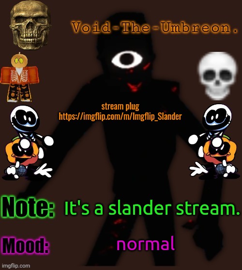 https://imgflip.com/m/Imgflip_Slander | stream plug
https://imgflip.com/m/Imgflip_Slander; It's a slander stream. normal | image tagged in void-the-umbreon 's halloween template | made w/ Imgflip meme maker