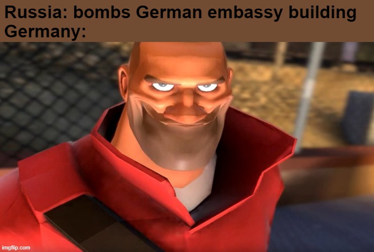 ww3 is coming this or next year 100% | Russia: bombs German embassy building
Germany: | image tagged in funny,memes,stop reading the tags,why are you reading the tags,you have been eternally cursed for reading the tags,russia | made w/ Imgflip meme maker