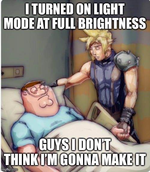 PETER I TOLD YOU | I TURNED ON LIGHT MODE AT FULL BRIGHTNESS; GUYS I DON’T THINK I’M GONNA MAKE IT | image tagged in peter i told you | made w/ Imgflip meme maker