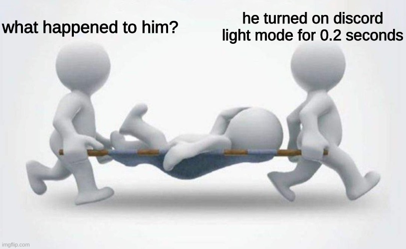What happened to him? | what happened to him? he turned on discord light mode for 0.2 seconds | image tagged in what happened to him | made w/ Imgflip meme maker