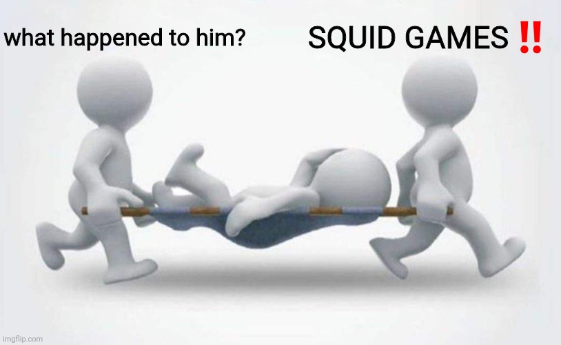What happened to him? | what happened to him? SQUID GAMES | image tagged in what happened to him | made w/ Imgflip meme maker