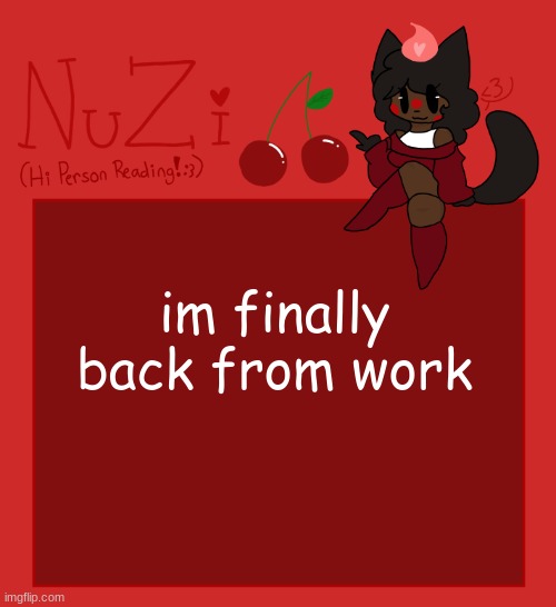 God that was a chaotic shift | im finally back from work | image tagged in nuzi announcement | made w/ Imgflip meme maker