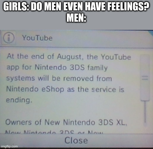 GIRLS: DO MEN EVEN HAVE FEELINGS?
MEN: | made w/ Imgflip meme maker