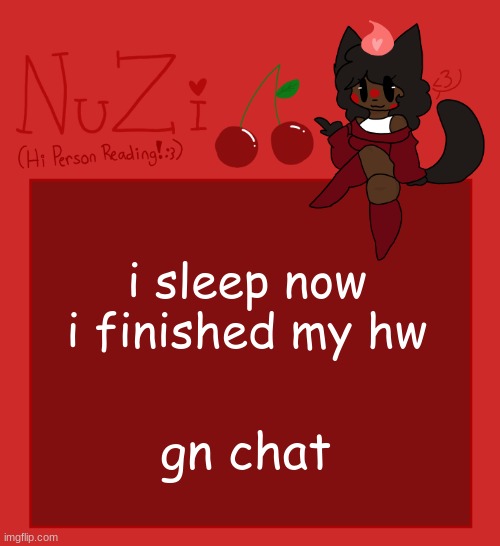 NuZi Announcement!! | i sleep now i finished my hw; gn chat | image tagged in nuzi announcement | made w/ Imgflip meme maker