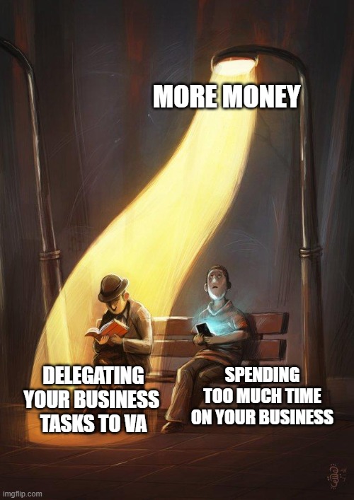 Get a Virtual Assistant for your Business | MORE MONEY; SPENDING TOO MUCH TIME ON YOUR BUSINESS; DELEGATING YOUR BUSINESS 
TASKS TO VA | image tagged in streetlight | made w/ Imgflip meme maker