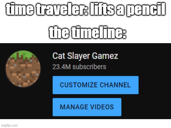 YEP | time traveler: lifts a pencil; the timeline: | image tagged in time travel | made w/ Imgflip meme maker