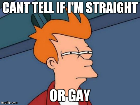 Futurama Fry Meme | CANT TELL IF I'M STRAIGHT OR GAY | image tagged in memes,futurama fry | made w/ Imgflip meme maker