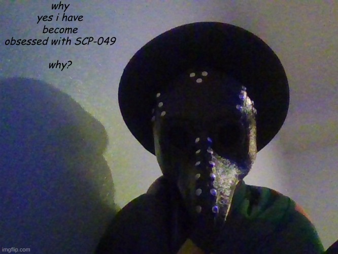 why yes i have become obsessed with SCP-049
 
why? | made w/ Imgflip meme maker