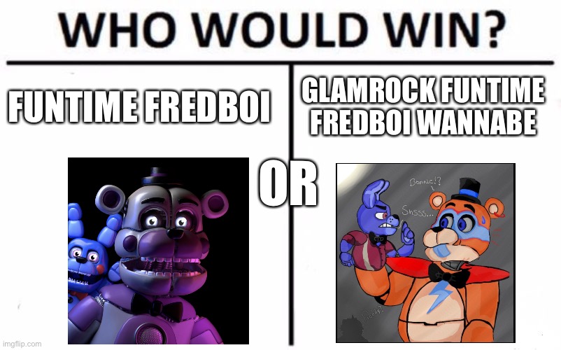 WhO wOuLd Win: Tell me in comments | FUNTIME FREDBOI; GLAMROCK FUNTIME FREDBOI WANNABE; OR | image tagged in memes,who would win,fnaf sister location,fnaf security breach,funtime freddy,freddy fazbear | made w/ Imgflip meme maker