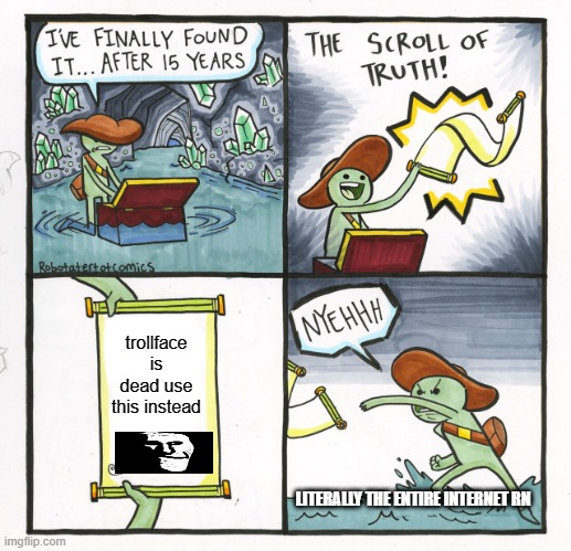 nobody talks about this | trollface is dead use this instead; LITERALLY THE ENTIRE INTERNET RN | image tagged in memes,the scroll of truth | made w/ Imgflip meme maker