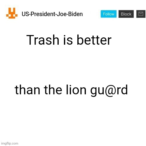 US-President-Joe-Biden announcement template orange bunny icon | Trash is better; than the lion gu@rd | image tagged in us-president-joe-biden announcement template orange bunny icon,us-president-joe-biden,the lion guard | made w/ Imgflip meme maker