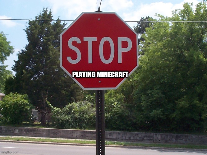 Plz I dare you | PLAYING MINECRAFT | image tagged in stop sign,minecraft is bad | made w/ Imgflip meme maker
