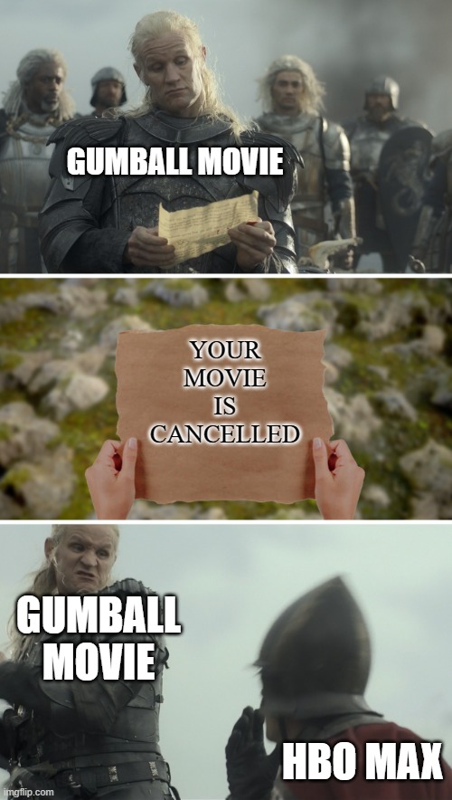 Daemon Targaryen Message | GUMBALL MOVIE; YOUR MOVIE IS CANCELLED; GUMBALL MOVIE; HBO MAX | image tagged in daemon targaryen message | made w/ Imgflip meme maker