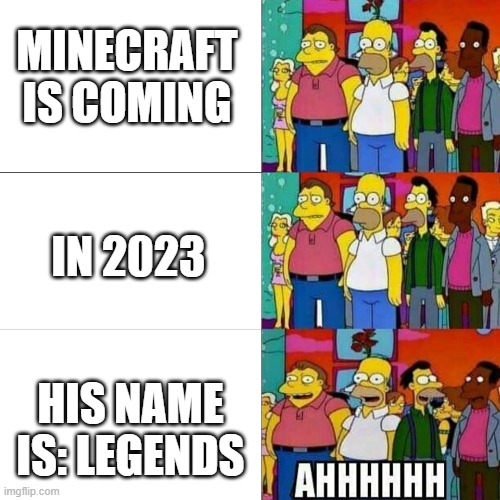 simpson ahhh | MINECRAFT IS COMING; IN 2023; HIS NAME IS: LEGENDS | image tagged in simpson ahhh | made w/ Imgflip meme maker