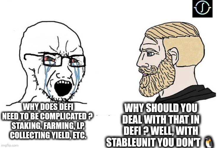 Stable unit | WHY DOES DEFI NEED TO BE COMPLICATED ? 

STAKING, FARMING, LP, COLLECTING YIELD, ETC. WHY SHOULD YOU DEAL WITH THAT IN DEFI ? WELL, WITH STABLEUNIT YOU DON'T 🐧 | image tagged in soyboy vs yes chad | made w/ Imgflip meme maker