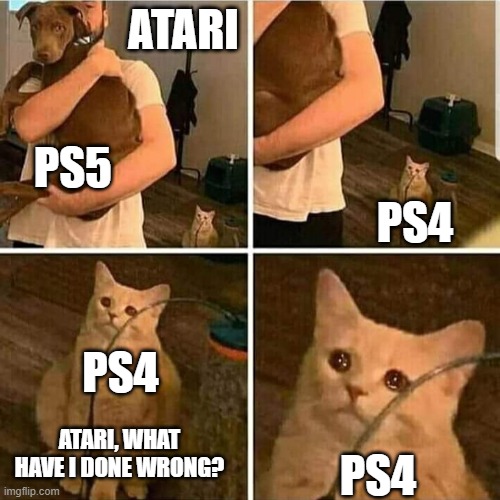 Sad Cat Holding Dog | ATARI; PS5; PS4; PS4; ATARI, WHAT HAVE I DONE WRONG? PS4 | image tagged in sad cat holding dog | made w/ Imgflip meme maker