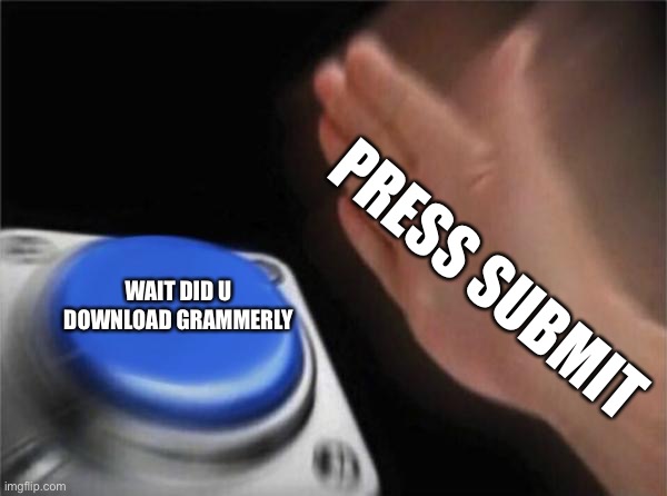Blank Nut Button Meme | PRESS SUBMIT; WAIT DID U DOWNLOAD GRAMMERLY | image tagged in memes,blank nut button | made w/ Imgflip meme maker