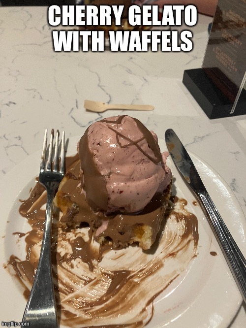 ..and chocolate- | CHERRY GELATO WITH WAFFELS | image tagged in gelato | made w/ Imgflip meme maker