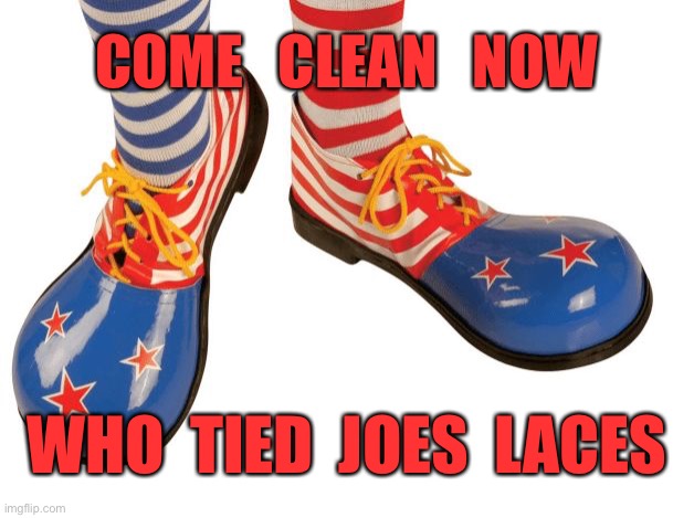 Come clean now | COME   CLEAN   NOW; WHO  TIED  JOES  LACES | image tagged in clown shoes,joe biden,who tied,laces,politics,joes laces | made w/ Imgflip meme maker