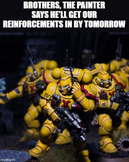 Phone Marine | BROTHERS, THE PAINTER SAYS HE'LL GET OUR REINFORCEMENTS IN BY TOMORROW | image tagged in phone marine | made w/ Imgflip meme maker