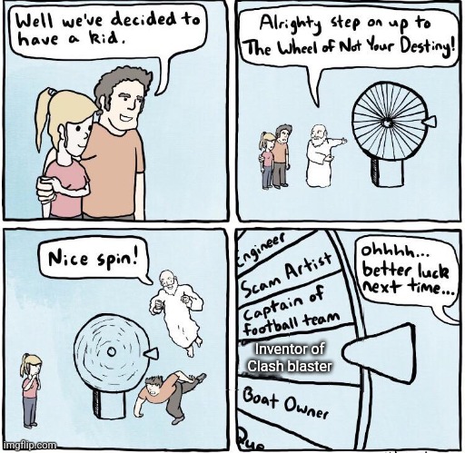 The Wheel of Not Your Destiny | Inventor of Clash blaster | image tagged in the wheel of not your destiny | made w/ Imgflip meme maker