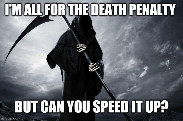 Give them the Jeffery Dahmer Route, no questions asked | I'M ALL FOR THE DEATH PENALTY; BUT CAN YOU SPEED IT UP? | image tagged in death,quicker,cheaper,closure | made w/ Imgflip meme maker