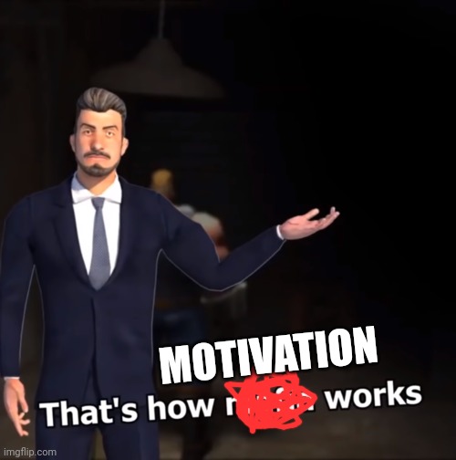 That's how mafia works | MOTIVATION | image tagged in that's how mafia works | made w/ Imgflip meme maker