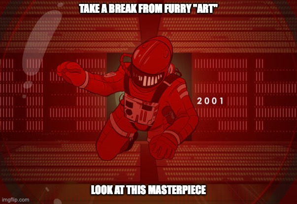 fun fact: it was made by me (I like art) | TAKE A BREAK FROM FURRY "ART"; LOOK AT THIS MASTERPIECE | image tagged in art,space,rocket,david,2001 a space odyssey | made w/ Imgflip meme maker