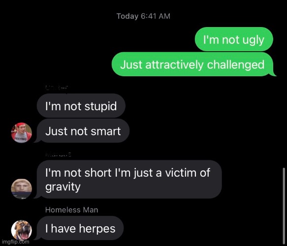 Real conversation I had with my friends. Yes, one of their contacts is Homeless Man. It’s a long story | image tagged in herpes,ugly,short | made w/ Imgflip meme maker