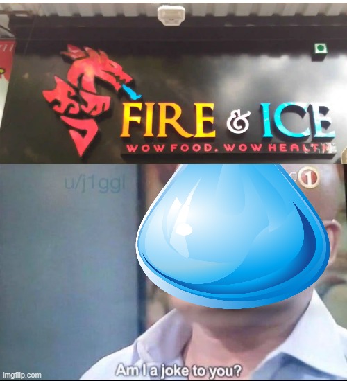 rip water's legacy | image tagged in am i a joke to you,fire and ice,water | made w/ Imgflip meme maker