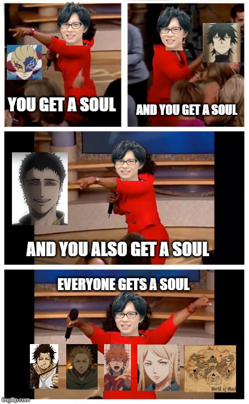 Helping those in need | YOU GET A SOUL; AND YOU GET A SOUL; AND YOU ALSO GET A SOUL; EVERYONE GETS A SOUL | image tagged in memes,oprah you get a car everybody gets a car,souls,black clover,yuki tabata | made w/ Imgflip meme maker