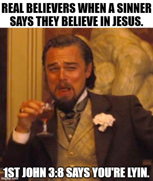 LIARS | REAL BELIEVERS WHEN A SINNER SAYS THEY BELIEVE IN JESUS. 1ST JOHN 3:8 SAYS YOU'RE LYIN. | image tagged in memes,laughing leo,liars,fraud,bible,puzzle | made w/ Imgflip meme maker